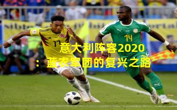 意大利阵容2020：蓝衣军团的复兴之路